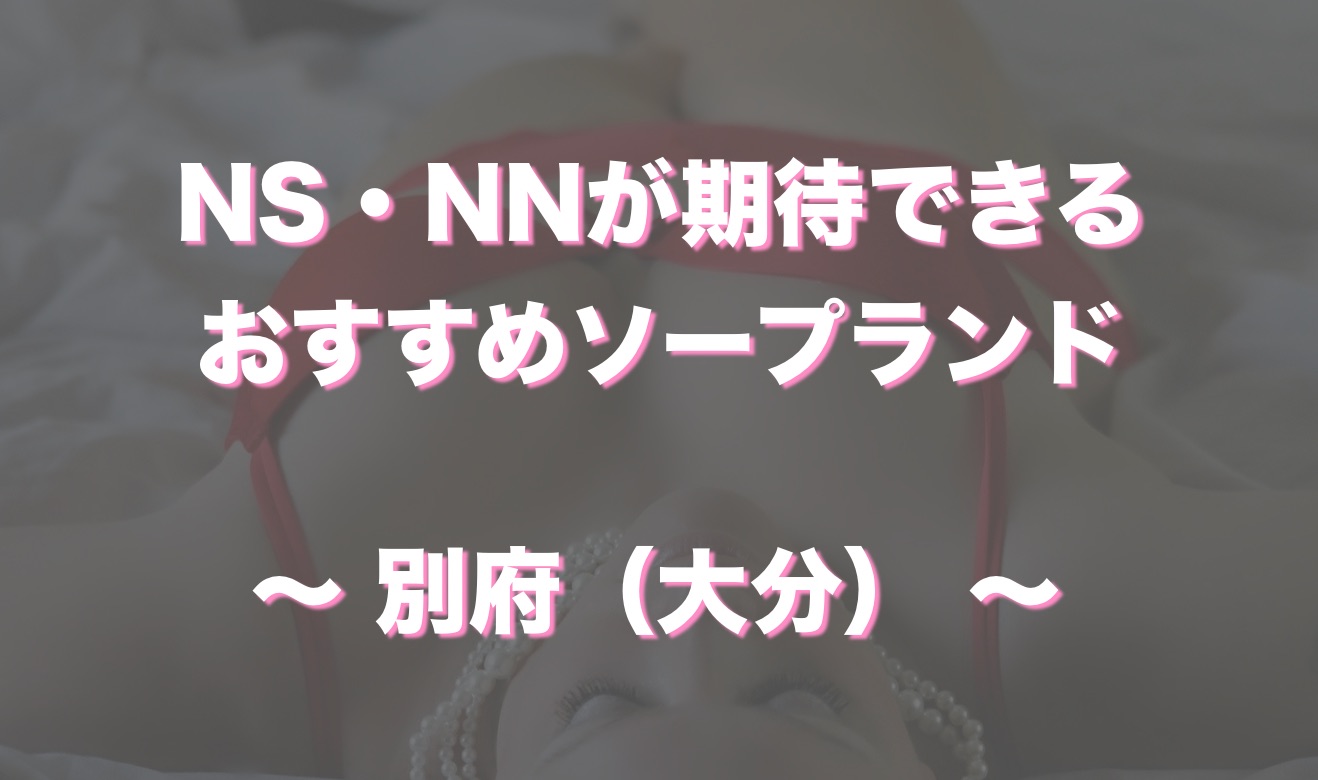 厳選】大分・別府の大衆ソープ3選！満足度高めな優良店を紹介 - 風俗おすすめ人気店情報