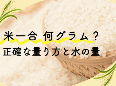 1合って何g？炊き上がりのご飯は何人分？お米の正しい