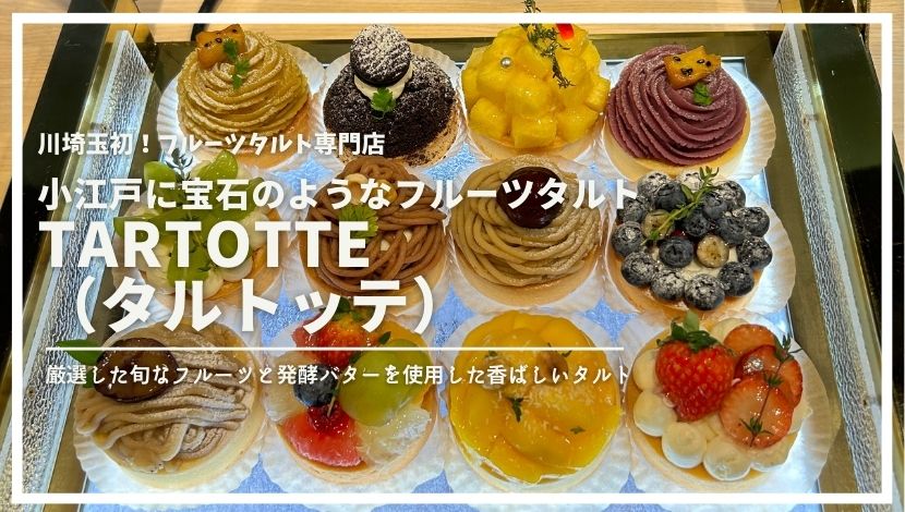 タルトッテ 小江戸川越店」は宝石のようなフルーツタルトが魅力。お土産、自分へのご褒美、失恋の癒し、人それぞれのストーリーに寄り添い手に取っていただきたい。そんな想いからタルトを丁寧に宝石箱に込め 川越観光やグルメ情報満載
