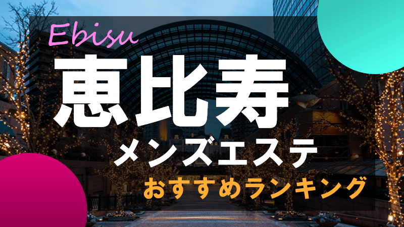 恵比寿・中目黒(目黒)メンズエステ求人一覧【週刊エステ求人 関東版】