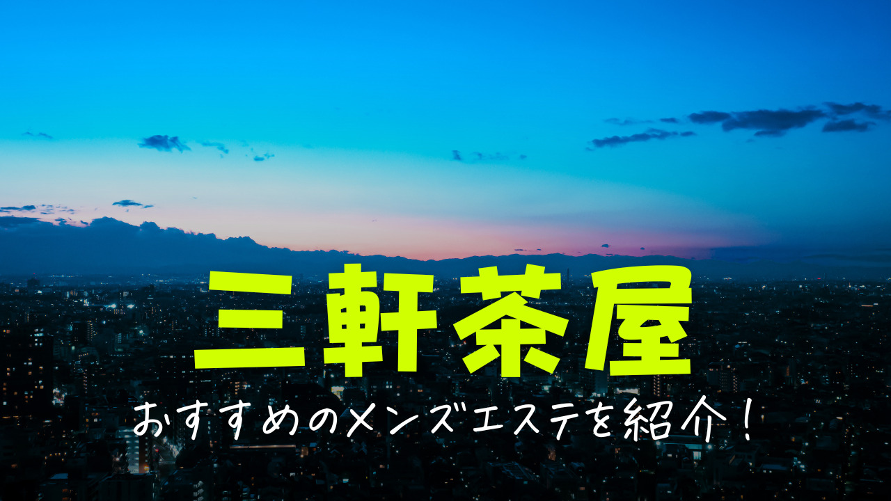 最新版】三軒茶屋の行ってよかったメンズエステ総合 | メンズエステサーチ